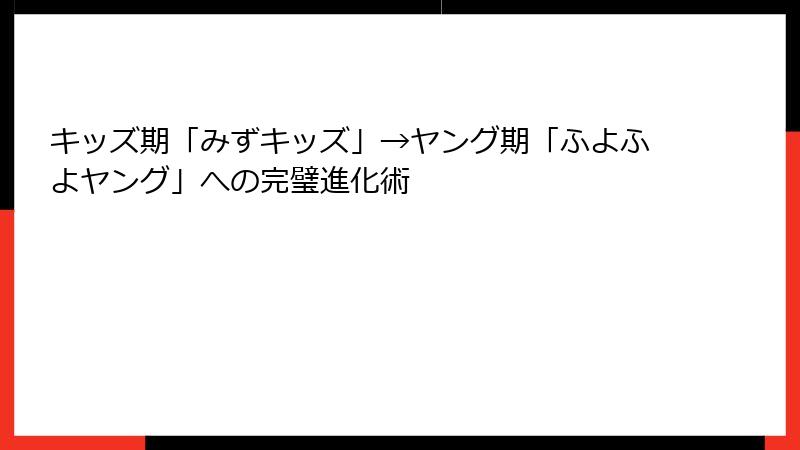 キッズ期「みずキッズ」→ヤング期「ふよふよヤング」への完璧進化術