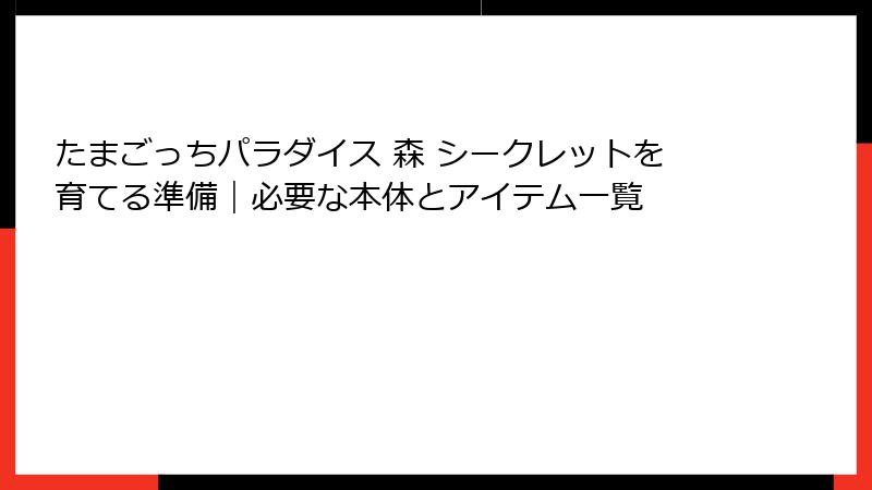 たまごっちパラダイス 森 シークレットを育てる準備｜必要な本体とアイテム一覧