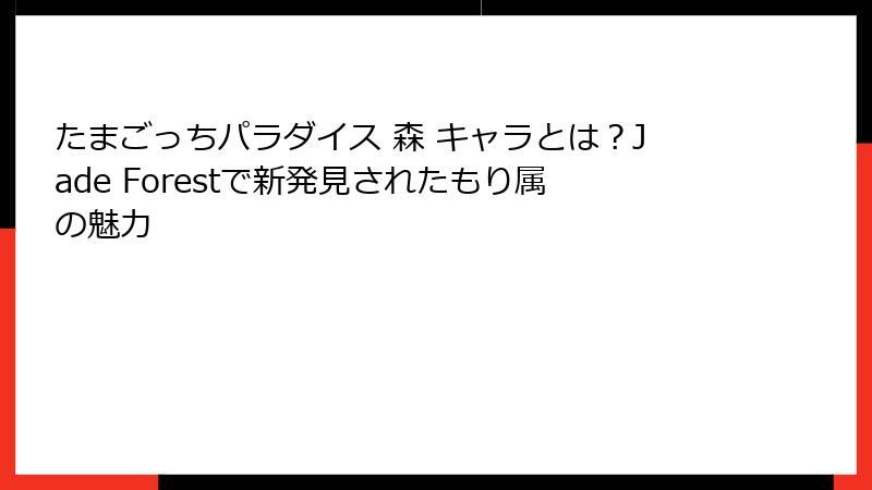 たまごっちパラダイス 森 キャラとは？Jade Forestで新発見されたもり属の魅力