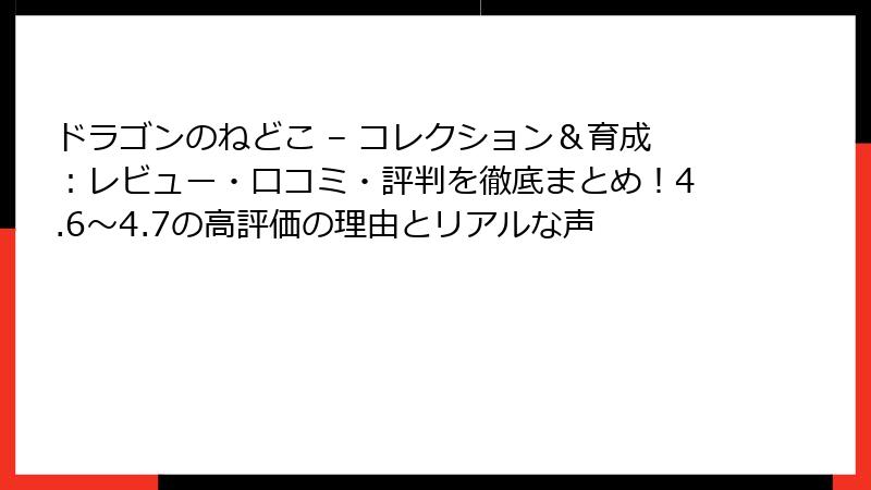 ドラゴンのねどこ – コレクション&育成:レビュー・口コミ・評判を徹底まとめ!4.6〜4.7の高評価の理由とリアルな声