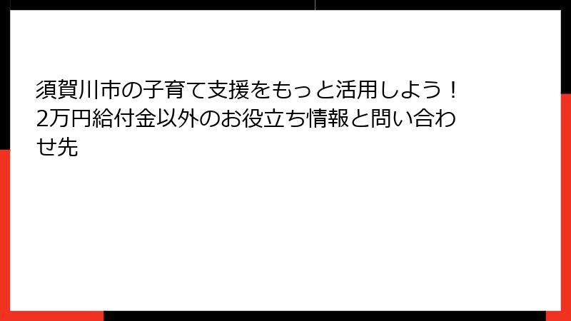 須賀川市の子育て支援をもっと活用しよう！2万円給付金以外のお役立ち情報と問い合わせ先