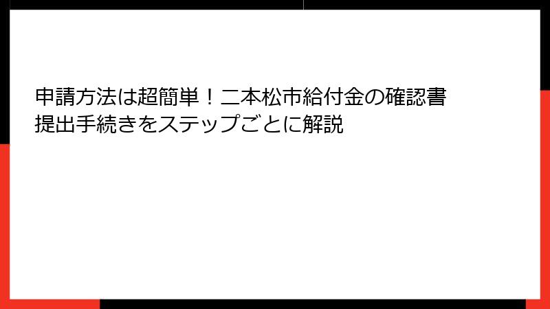 申請方法は超簡単!二本松市給付金の確認書提出手続きをステップごとに解説