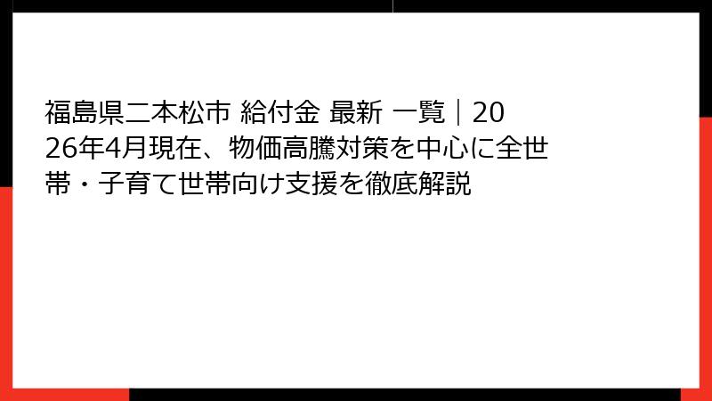 福島県二本松市 給付金 最新 一覧｜2026年4月現在、物価高騰対策を中心に全世帯・子育て世帯向け支援を徹底解説