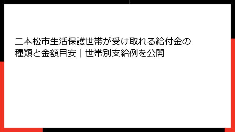 二本松市生活保護世帯が受け取れる給付金の種類と金額目安|世帯別支給例を公開