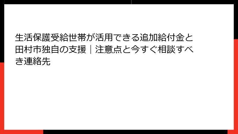 生活保護受給世帯が活用できる追加給付金と田村市独自の支援｜注意点と今すぐ相談すべき連絡先