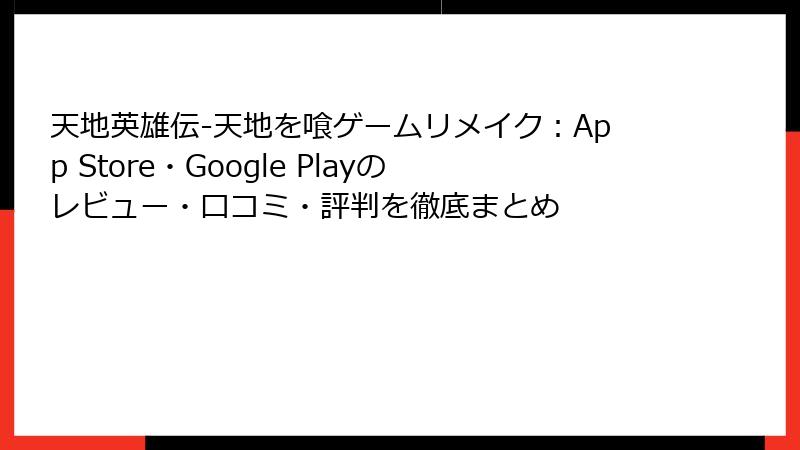 天地英雄伝-天地を喰ゲームリメイク：App Store・Google Playのレビュー・口コミ・評判を徹底まとめ