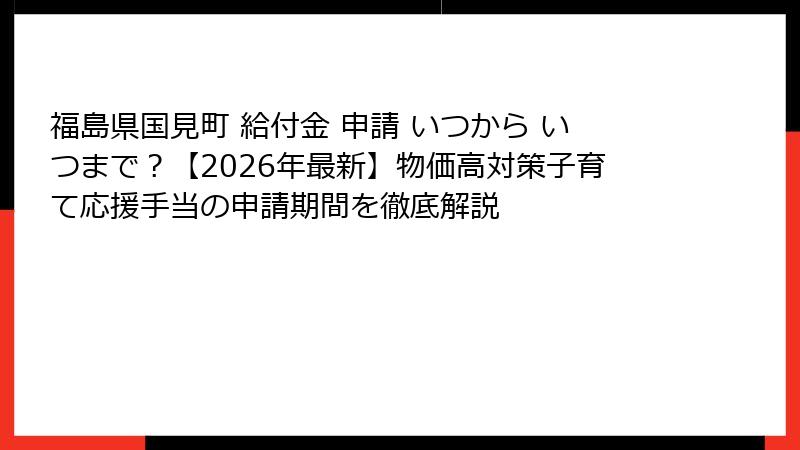 福島県国見町 給付金 申請 いつから いつまで?【2026年最新】物価高対策子育て応援手当の申請期間を徹底解説
