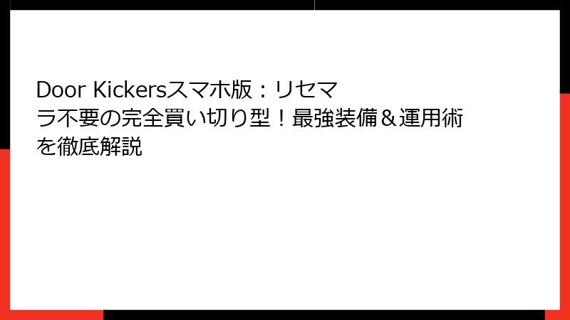 Door Kickersスマホ版：リセマラ不要の完全買い切り型！最強装備＆運用術を徹底解説
