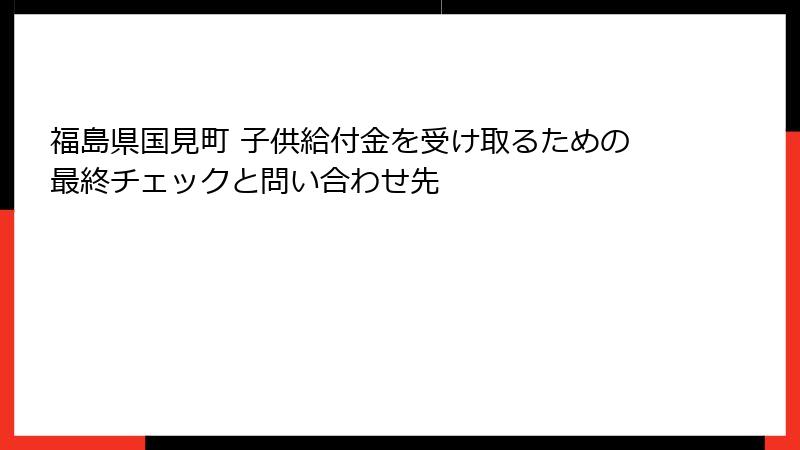 福島県国見町 子供給付金を受け取るための最終チェックと問い合わせ先