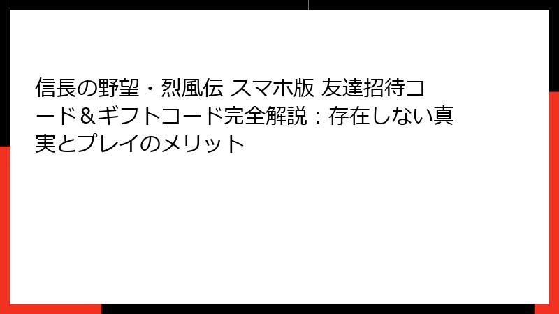 信長の野望・烈風伝 スマホ版 友達招待コード＆ギフトコード完全解説：存在しない真実とプレイのメリット