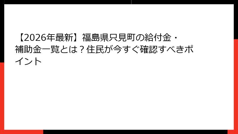 【2026年最新】福島県只見町の給付金・補助金一覧とは？住民が今すぐ確認すべきポイント