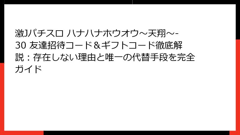 激Jパチスロ ハナハナホウオウ〜天翔〜-30 友達招待コード＆ギフトコード徹底解説：存在しない理由と唯一の代替手段を完全ガイド