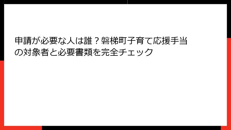 申請が必要な人は誰？磐梯町子育て応援手当の対象者と必要書類を完全チェック