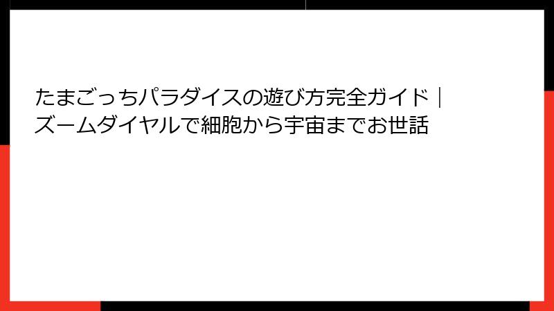 たまごっちパラダイスの遊び方完全ガイド｜ズームダイヤルで細胞から宇宙までお世話