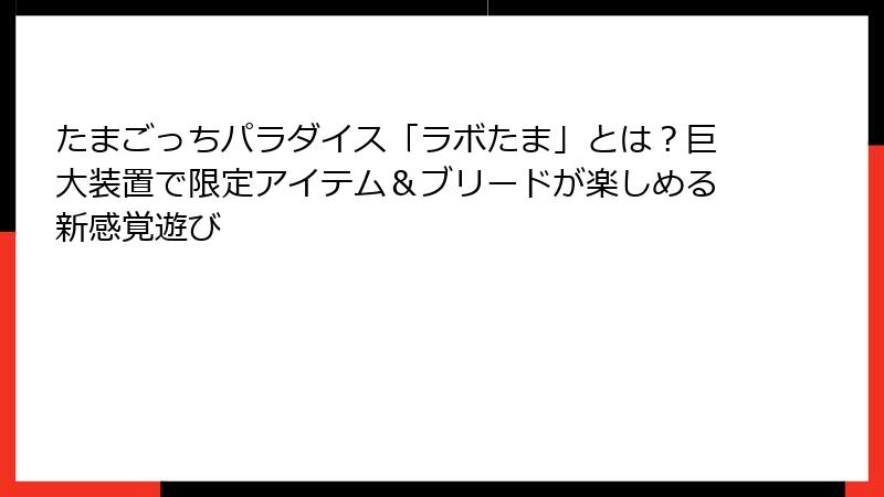 たまごっちパラダイス「ラボたま」とは？巨大装置で限定アイテム＆ブリードが楽しめる新感覚遊び