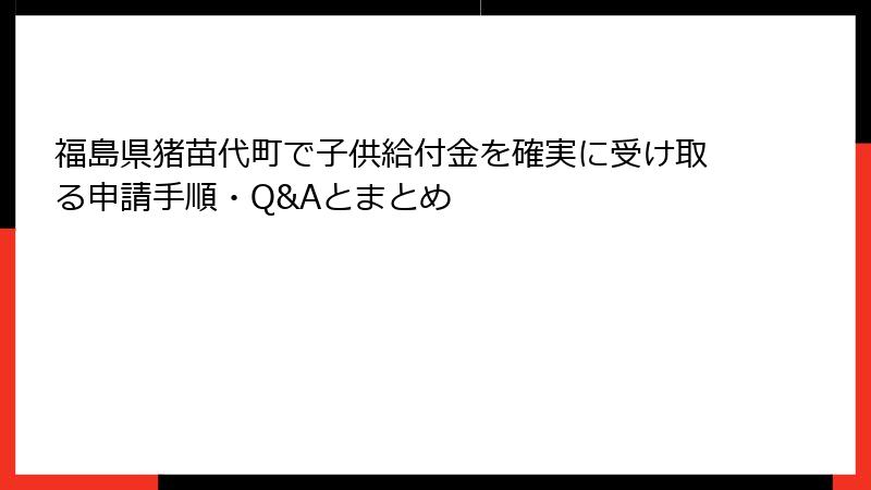 福島県猪苗代町で子供給付金を確実に受け取る申請手順・Q&Aとまとめ