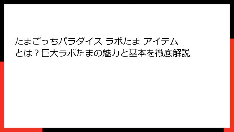 たまごっちパラダイス ラボたま アイテムとは?巨大ラボたまの魅力と基本を徹底解説