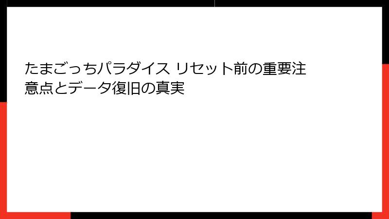 たまごっちパラダイス リセット前の重要注意点とデータ復旧の真実