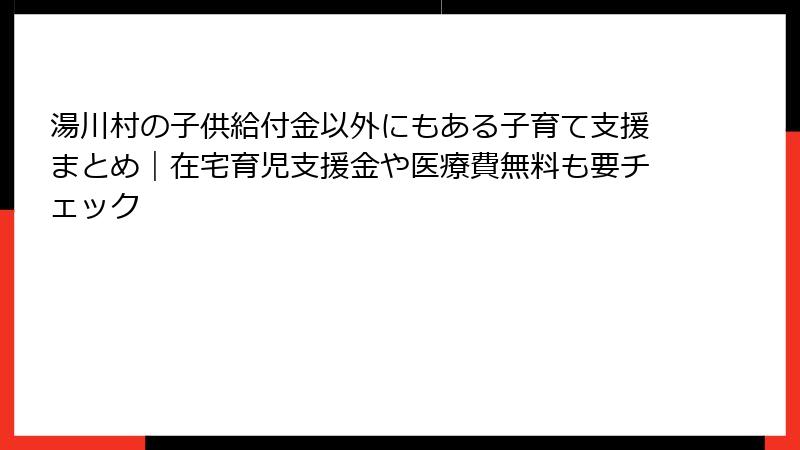 湯川村の子供給付金以外にもある子育て支援まとめ｜在宅育児支援金や医療費無料も要チェック