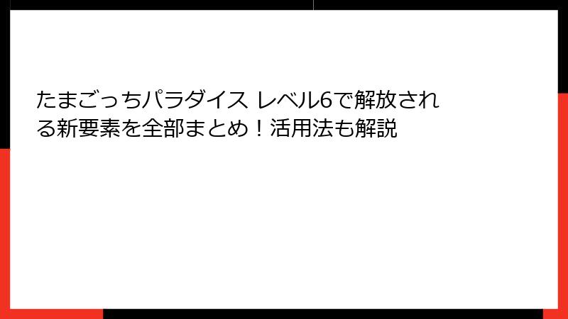 たまごっちパラダイス レベル6で解放される新要素を全部まとめ！活用法も解説