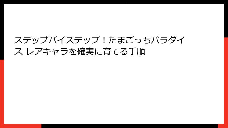 ステップバイステップ!たまごっちパラダイス レアキャラを確実に育てる手順