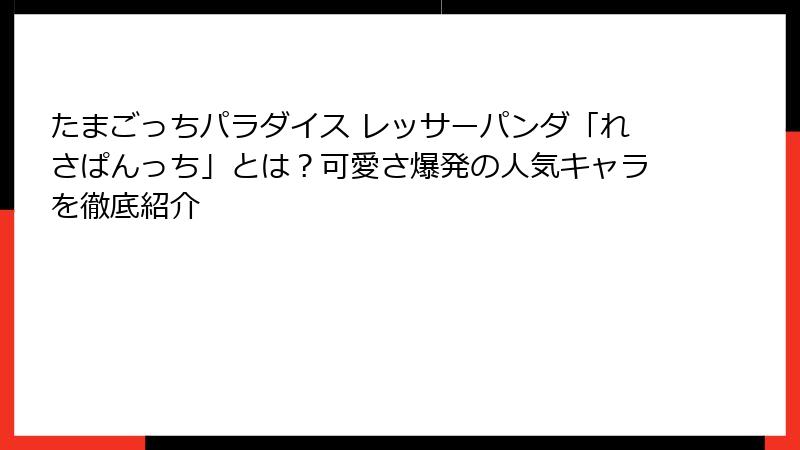たまごっちパラダイス レッサーパンダ「れさぱんっち」とは?可愛さ爆発の人気キャラを徹底紹介
