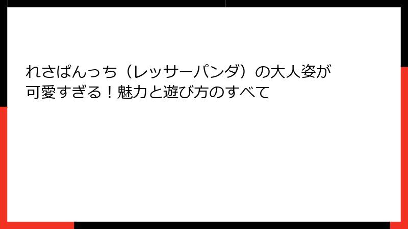 れさぱんっち(レッサーパンダ)の大人姿が可愛すぎる!魅力と遊び方のすべて