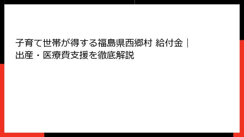 子育て世帯が得する福島県西郷村 給付金|出産・医療費支援を徹底解説